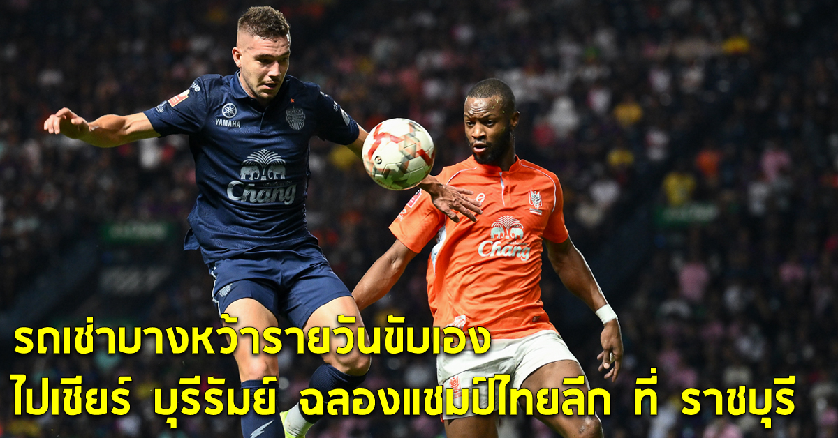 รถเช่าบางหว้ารายวันขับเอง ไปเชียร์ บุรีรัมย์ ฉลองแชมป์ไทยลีก ที่ ราชบุรี 
